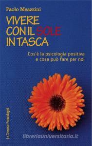 Vivere con il sole in tasca. Cosè la psicologia positiva e cosa può fare per noi.pdf