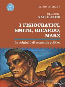 Ebook I Fisiocratici, Smith, Ricardo, Marx. Le origini dell’economia politica di Claudio Napoleoni edito da goWare