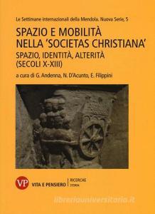 Spazio e mobilità nella «societas christiana» (secoli X-XIII). Spazio, identità, alterità. Le settimane internazionali della Mendola. Nuova serie vol.5.pdf