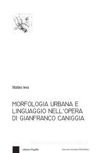 Ebook Morfologia urbana e linguaggio nell'opera di Gianfranco Caniggia di Matteo Ieva edito da Franco Angeli Edizioni