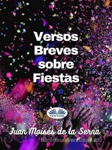 Ebook Versos Breves Sobre Fiestas di Juan Moisés De La Serna edito da Tektime