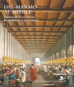 Dal marmo al missile. Capolavori darte svelati fra tradizione e innovazione. Catalogo della mostra (Monza, 23 maggio-13 ottobre 2019). Ediz. a colori.pdf