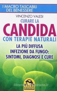 Curare la candida con terapie naturali. La più diffusa infezione da fungo: sintomi, diagnosi e cure.pdf