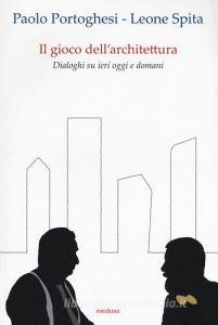 Il gioco dellarchitettura. Dialoghi su ieri oggi domani.pdf