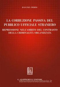 La corruzione passiva del pubblico ufficiale straniero. Repressione nellambito del contrasto della criminalità organizzata.pdf