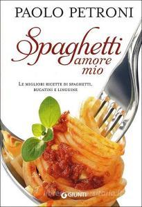 Spaghetti amore mio. Le migliori ricette di spaghetti, bucatini e linguine.pdf