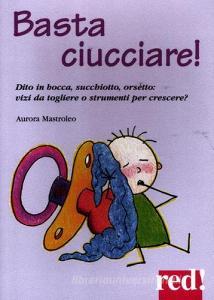 Basta ciucciare! Dito in bocca, succhiotto, orsetto: vizi da togliere o strumenti per crescere?.pdf