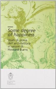 Some degree of happiness. Studi di storia dellarchitettura in onore di Howard Burns. Ediz. italiana e inglese.pdf