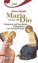 Maria casa di Dio. Variazioni sullAve Maria, il Magnificat e la vera devozione.pdf