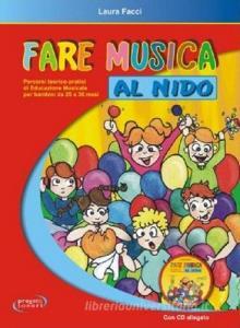 Fare musica al nido. Percorsi teorico-pratici di educazione musicale per bambini da 20 a 36 mesi. Con CD Audio.pdf