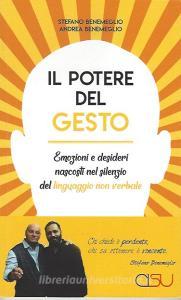 Il potere del gesto. Emozioni e desideri nascosti nel silenzio del linguaggio non verbale.pdf