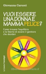 Vuoi essere una donna e mamma felice? Come trovare lequilibrio e la libertà di essere il genitore che desideri.pdf