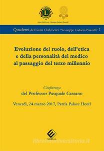 Evoluzione del ruolo, delletica e della personalità del medico al passaggio del terzo millennio. Conferenza del prof. Pasquale Cassano (Lecce, 24 marzo 2017).pdf