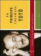 Un principe chiamato Totò. Immagini di vita, quisquilie e pinzillacchere.pdf