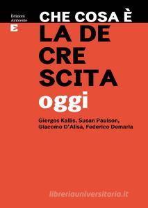 Ebook Che cosa è la decrescita oggi di Kallis Giorgos, Paulson Susan, D’Alisa Giacomo, Demaria Federico edito da Edizioni Ambiente