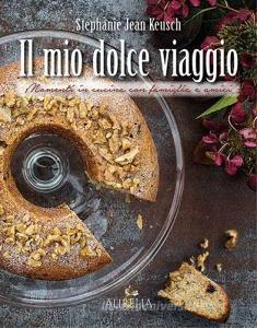 Il mio dolce viaggio. Momenti in cucina con famiglia e amici.pdf