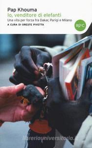 Io, venditore di elefanti. Una vita per forza fra Dakar, Parigi e Milano.pdf
