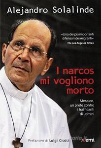 I narcos mi vogliono morto. Messico, un prete contro i trafficanti di uomini.pdf