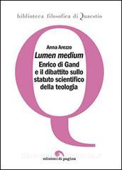 Lumen medium. Enrico di Gand e il dibattito sullo statuto scientifico della teologia.pdf