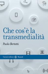 Ebook Che cos’è la transmedialità di Paolo Bertetti edito da Carocci editore S.p.A.