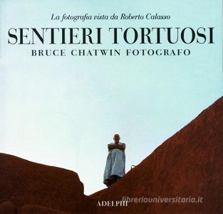 Sentieri tortuosi. Bruce Chatwin fotografo. La fotografia vista da Roberto Calasso.pdf