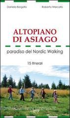 Altopiano di Asiago. Paradiso del Nordic Walking. 15 itinerari Altopiano di Asiago. Paradiso del Nordic Walking. 15 itinerari