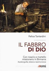 Il fabbro di Dio. Con rosario e martello missionario in Birmania. Autobiografia, lettere e testimonianze.pdf