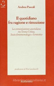 Il quotidiano fra ragione e rimozione. La comunicazione quotidiana tra teoria critica, socio-fenomenologia e semiotica.pdf