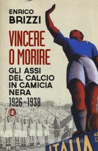 Vincere o morire. Gli assi del calcio in camicia nera (1926-1938).pdf