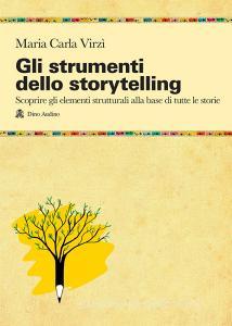 Gli strumenti dello storytelling. Come scrivere narrativa, cinema, teatro, graphic novel, favole utilizzando strutture e modelli della sceneggiatura.pdf