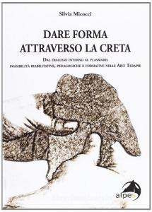 Dare forma attraverso la creta. Dal dialogo interno al plasmare. Possibilità riabilitative, pedagogiche e formative nelle arti terapie.pdf