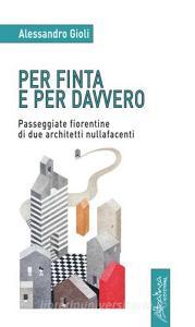 Per finta e per davvero. Passeggiate fiorentine di due architetti nullafacenti.pdf
