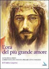 L ora del più grande amore. La via della croce commentata con i testi di Pregare col Vangelo di P. Andrea Gasparino.pdf