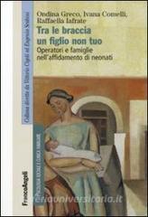 Tra le braccia un figlio non tuo. Operatori e famiglie nellaffidamento di neonati.pdf