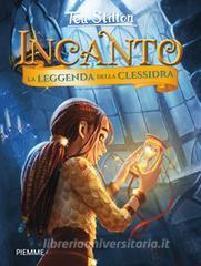 Ebook Incanto - 13. La leggenda della clessidra di Stilton Tea edito da Piemme