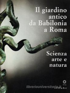 Il giardino antico da Babilonia a Roma. Scienza, arte e natura.pdf