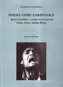 Poesia come corpo-voce. Ipotesi teoriche e esempi novecenteschi (Yeats, Lorca, Artaud, Bene).pdf
