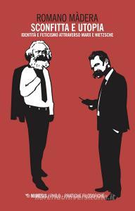 Sconfitta e utopia. Identità e feticismo attraverso Marx e Nietzsche.pdf