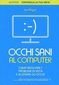 Occhi sani al computer. Come risolvere i problemi di vista e allenare gli occhi.pdf