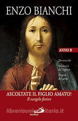 Ascoltate il Figlio amato! Il vangelo festivo. Domeniche, Solennità del Signore, Proprio dei santi. Anno B.pdf