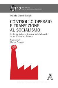 Controllo operaio e transizione al socialismo. Le sinistre italiane e la democrazia industriale tra anni Settanta e Ottanta.pdf