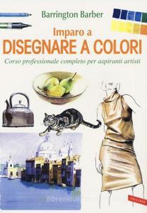 Imparo a disegnare a colori. Corso professionale completo per aspiranti artisti. Ediz. a colori.pdf