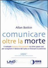 Comunicare oltre la morte. Il metodo testato scientificamente su oltre 3000 casi per sciogliere il dolore del lutto e ritrovare la serenità.pdf