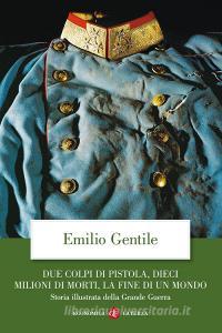 Due colpi di pistola, dieci milioni di morti, la fine di un mondo. Storia illustrata della grande guerra. Ediz. illustrata.pdf