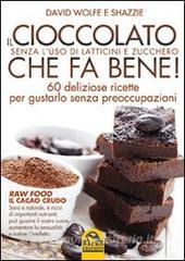 Il cioccolato che fa bene! Senza luso di latticini e zucchero. 60 deliziose ricette per gustarlo senza preoccupazioni.pdf