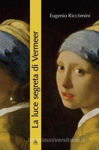 La luce segreta di Vermeer. La ragazza con lorecchino di perla e altri capolavori della pittura fiamminga e olandese del secolo doro.pdf