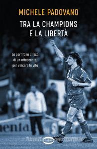 Ebook Tra la Champions e la libertà di Michele Padovano edito da Cairo