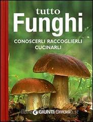 Tutto funghi. Conoscerli raccoglierli cucinarli.pdf