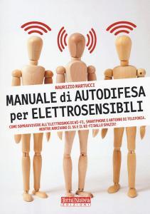 Manuale di autodifesa per elettrosensibili. Come sopravvivere allelettrosmog di wi-fi, smartphone e antenne di telefonia. Mentre arrivano il 5G e il wi-fi dallo spa.pdf
