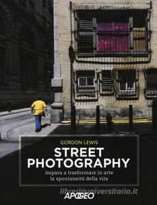 Street photography. Impara a trasformare in arte la spontaneità della vita.pdf